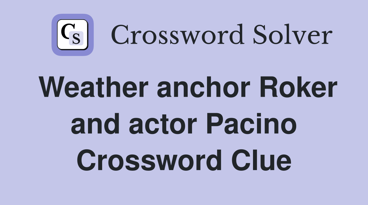 Weather anchor Roker and actor Pacino Crossword Clue