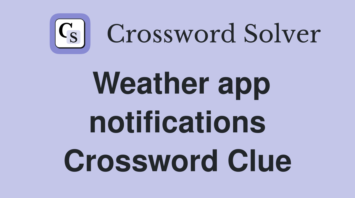 Weather app notifications Crossword Clue