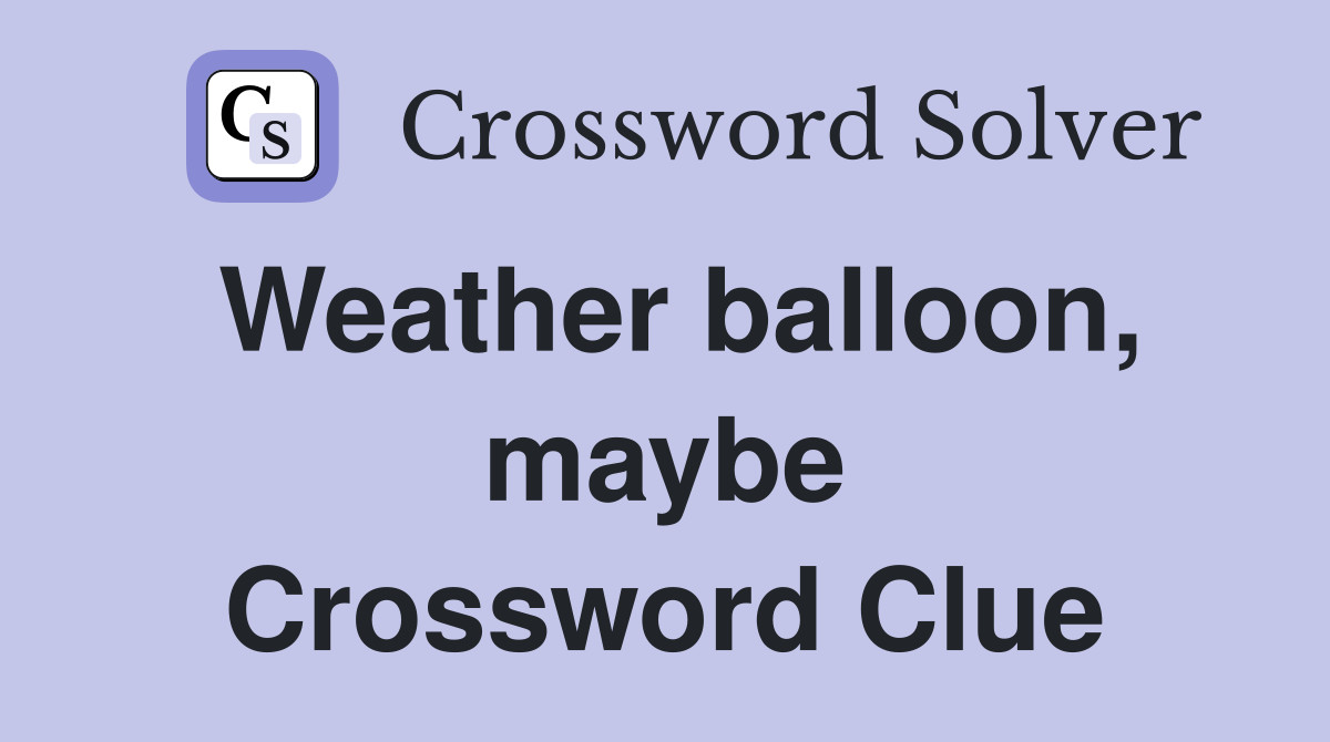 Weather balloon, maybe Crossword Clue