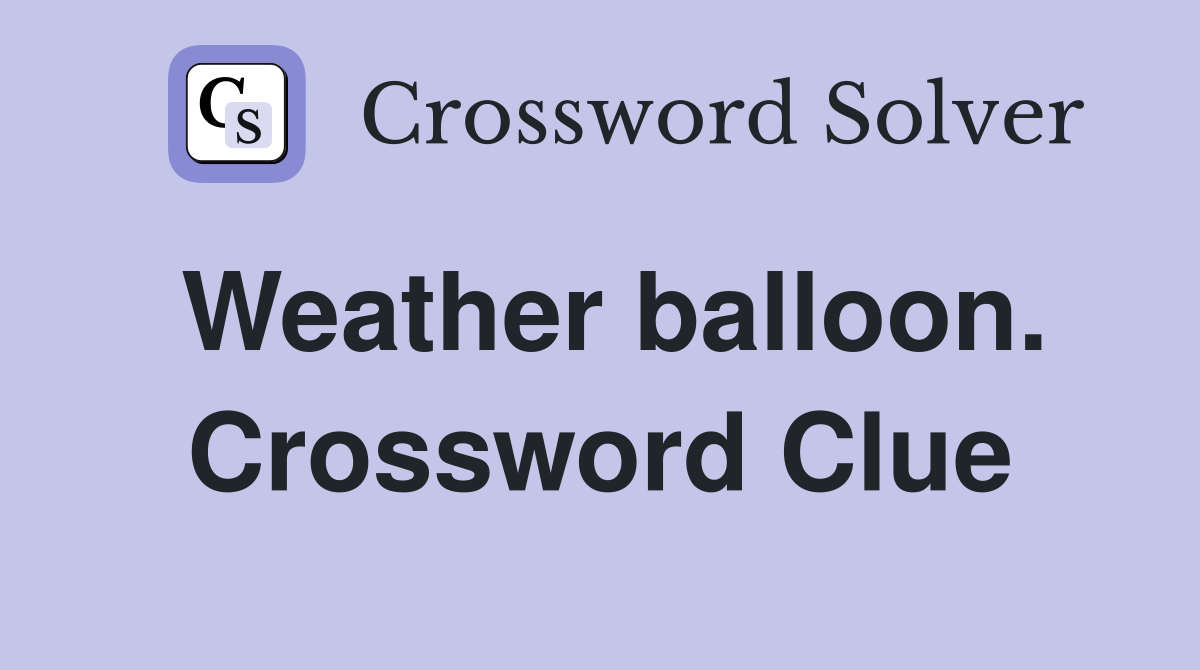 Weather balloon. Crossword Clue