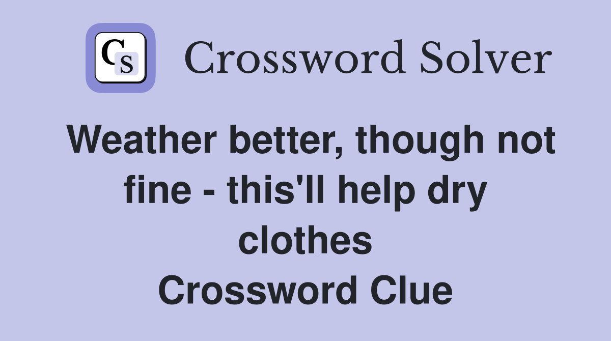 Weather better, though not fine - this'll help dry clothes Crossword Clue