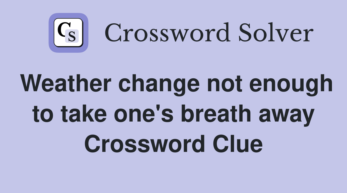 Weather change not enough to take one's breath away Crossword Clue