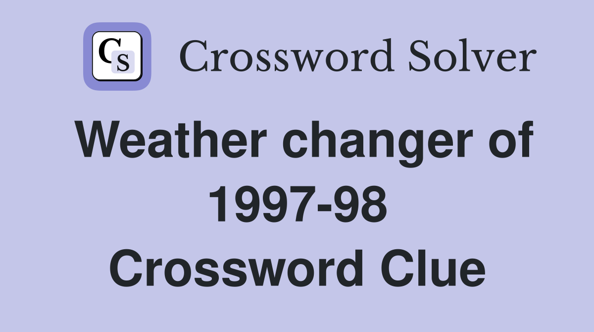 Weather changer of 1997-98 Crossword Clue