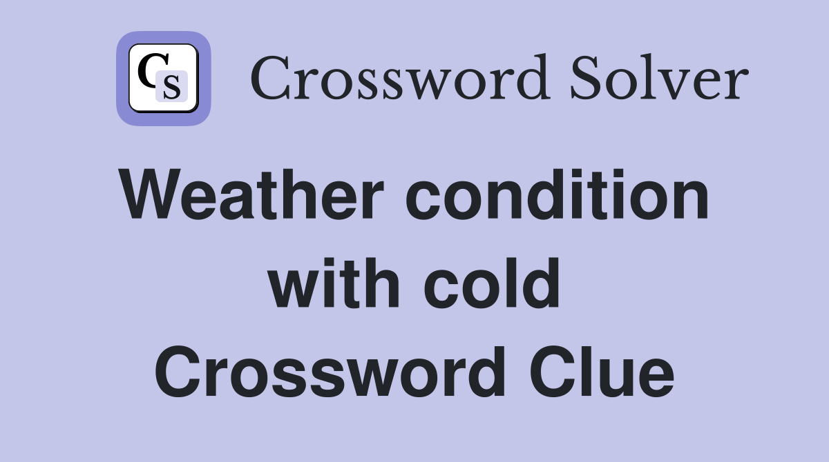 Weather condition  with cold Crossword Clue