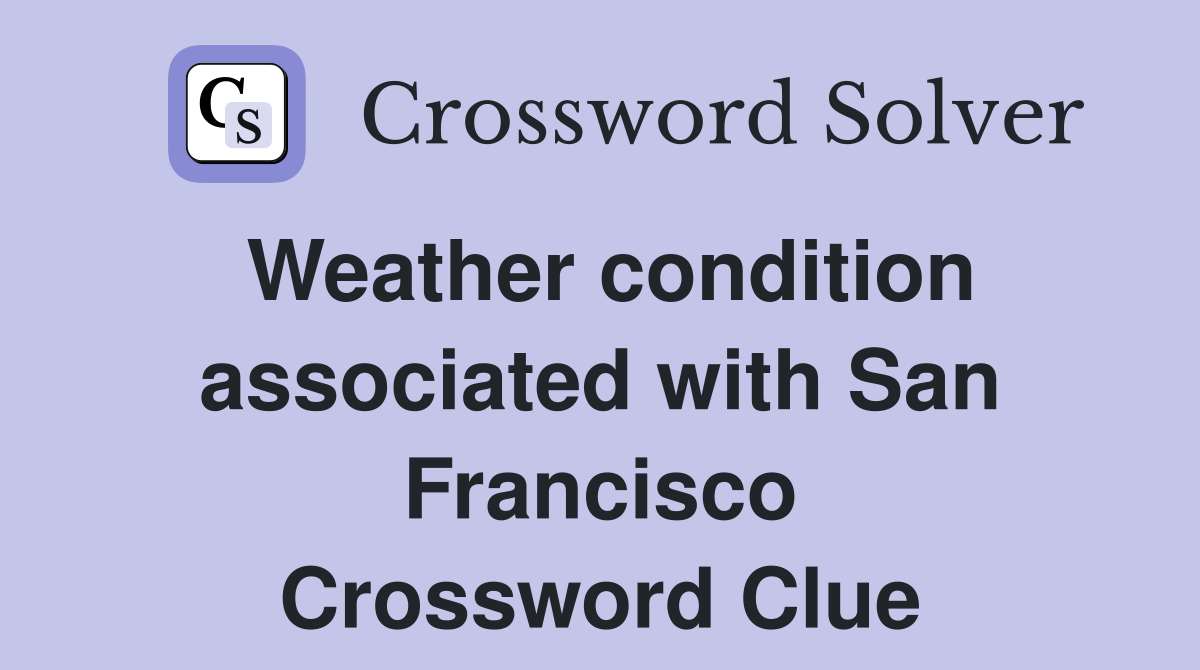 Weather condition associated with San Francisco Crossword Clue