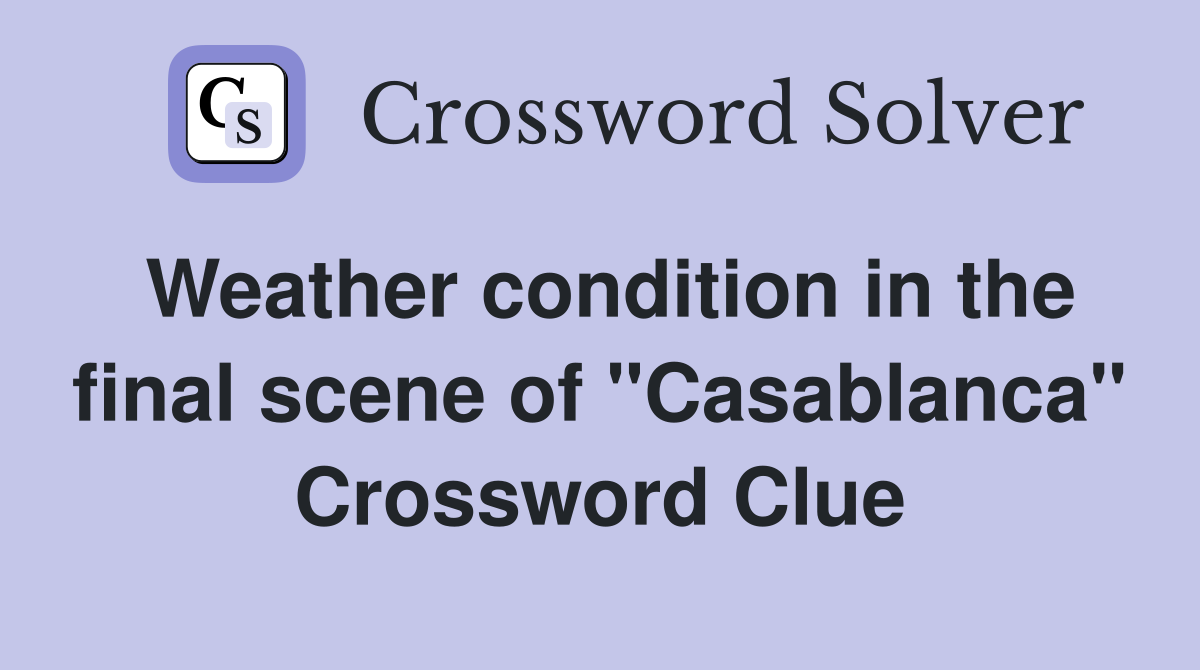 Weather condition in the final scene of "Casablanca" Crossword Clue
