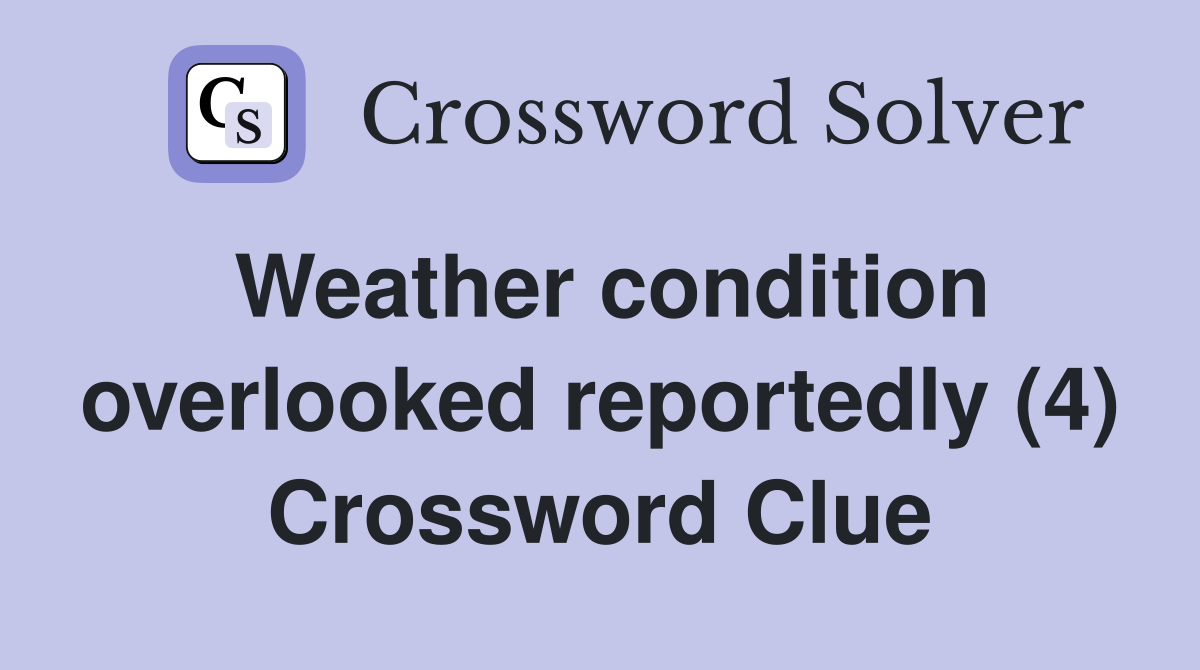 Weather condition overlooked reportedly (4) Crossword Clue