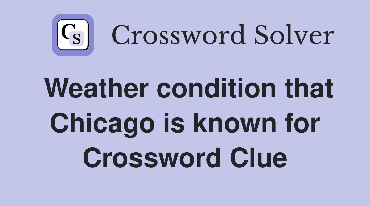Weather condition that Chicago is known for Crossword Clue