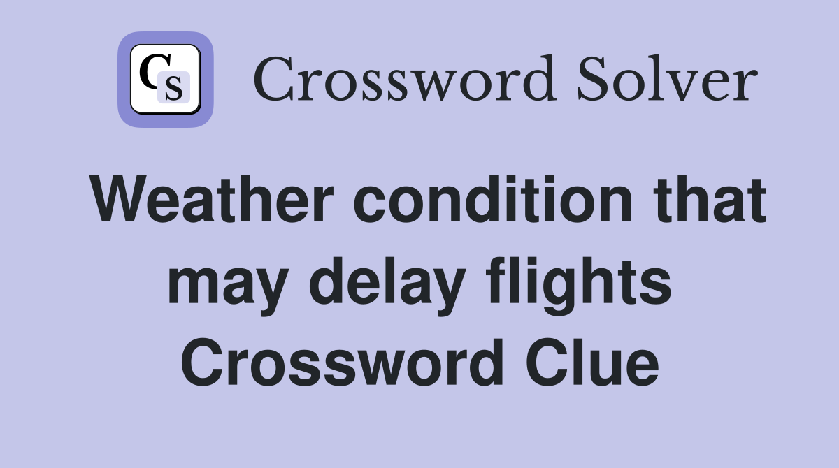 Weather condition that may delay flights Crossword Clue