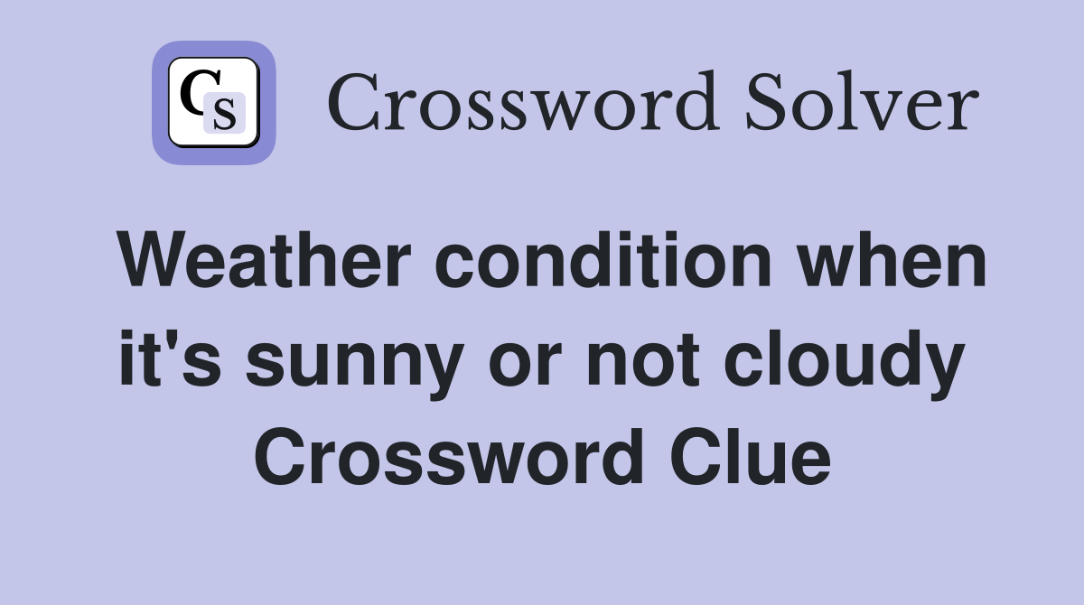 Weather condition when it's sunny or not cloudy Crossword Clue