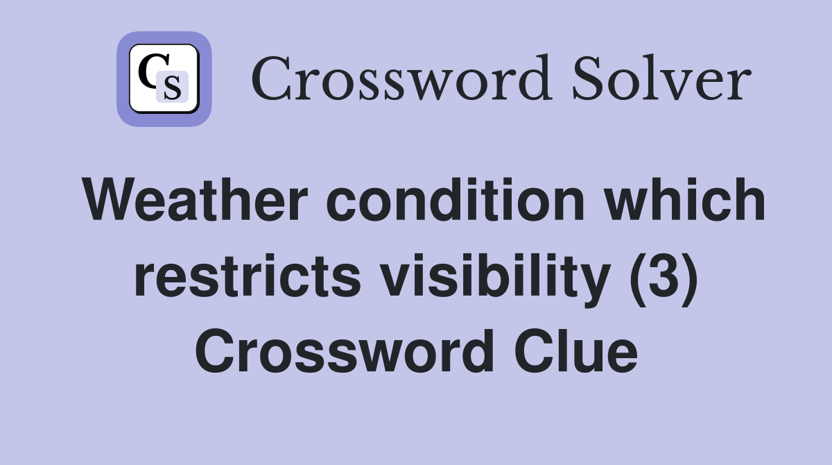 Weather condition which restricts visibility (3) Crossword Clue