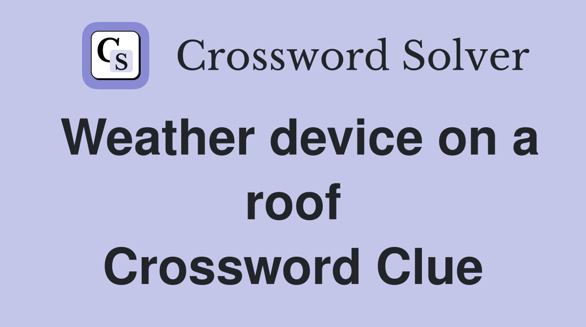 Weather device on a roof Crossword Clue