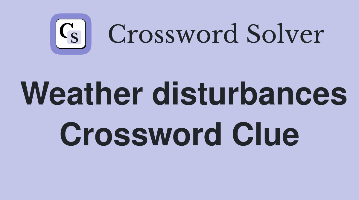 Weather disturbances Crossword Clue