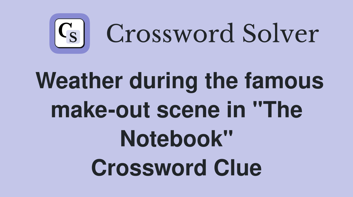 Weather during the famous make-out scene in "The Notebook" Crossword Clue