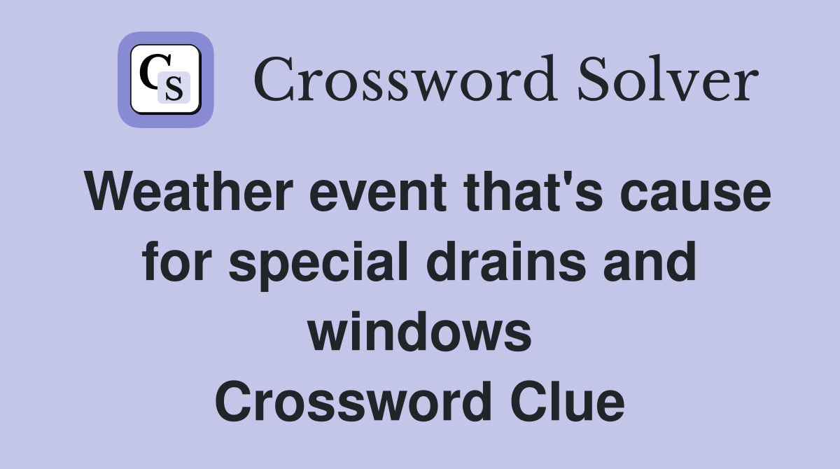 Weather event that's cause for special drains and windows Crossword Clue