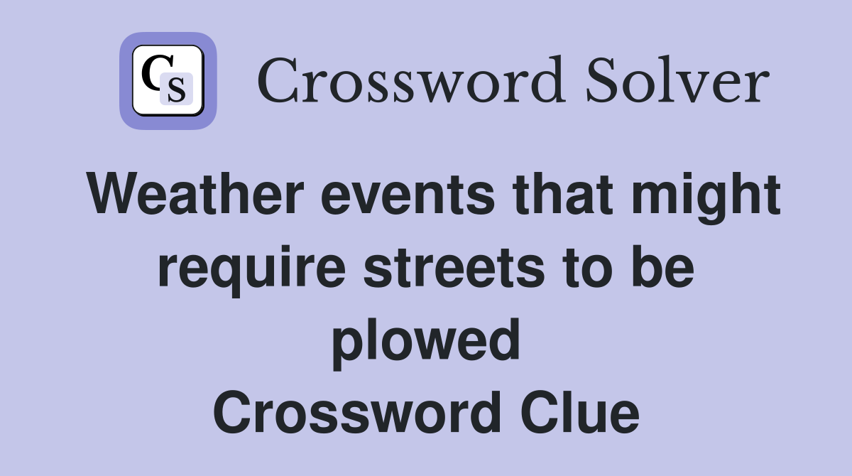 Weather events that might require streets to be plowed Crossword Clue