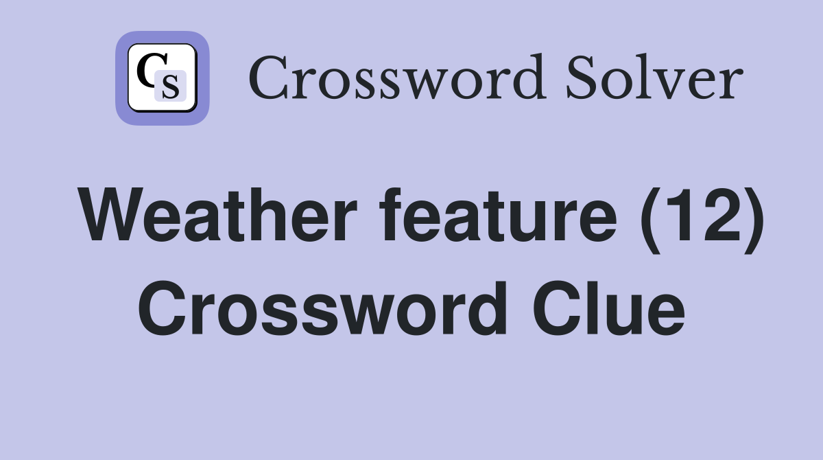 Weather feature (12) Crossword Clue