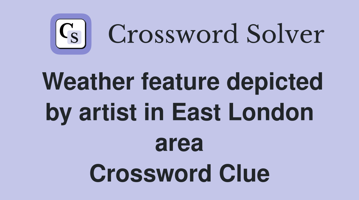 Weather feature depicted by artist in East London area Crossword Clue