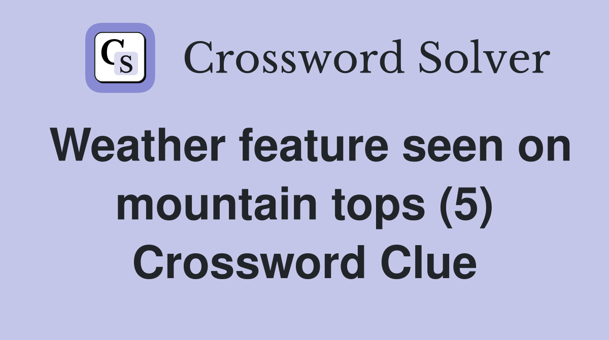 Weather feature seen on mountain tops (5) Crossword Clue