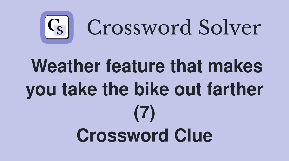 Weather feature that makes you take the bike out farther (7) Crossword Clue