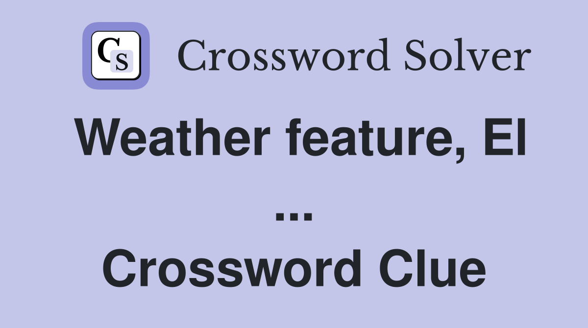 Weather feature, El ... Crossword Clue