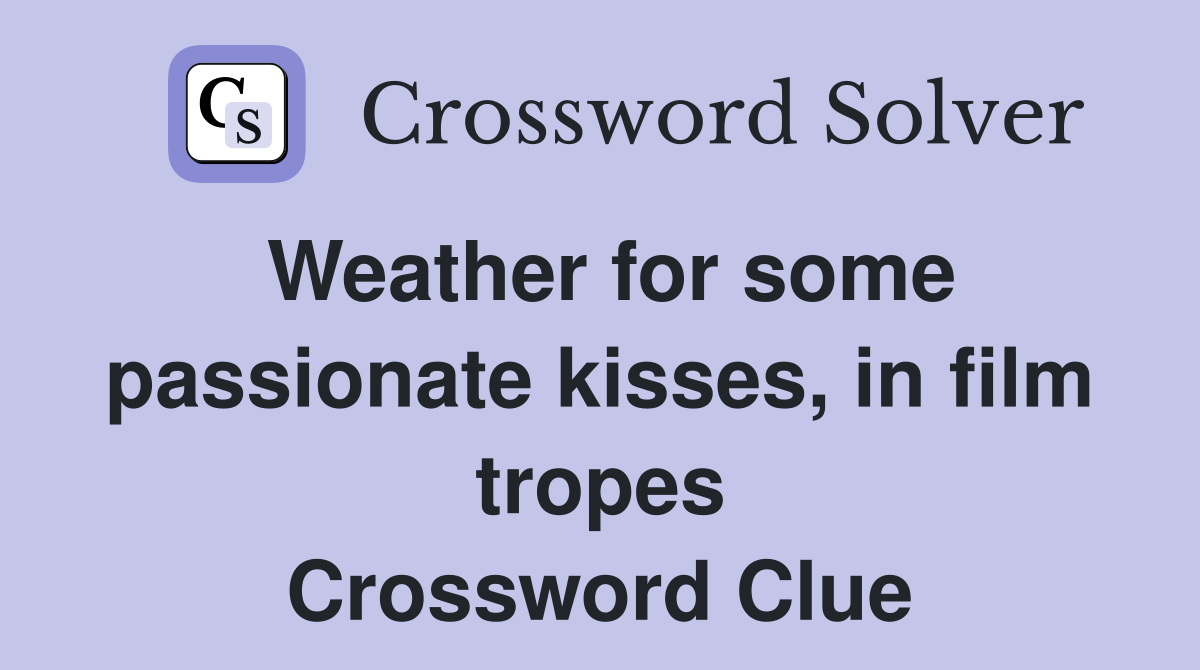 Weather for some passionate kisses, in film tropes Crossword Clue