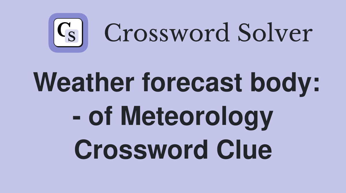 Weather forecast body: - of Meteorology Crossword Clue