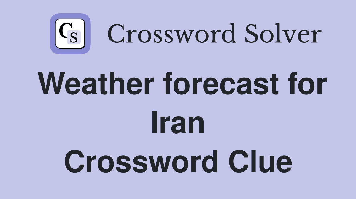 Weather forecast for Iran Crossword Clue