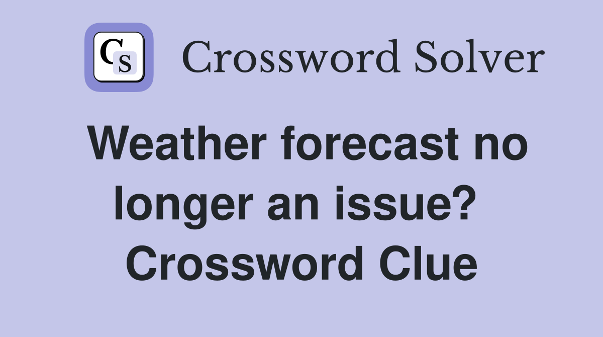 Weather forecast no longer an issue?  Crossword Clue