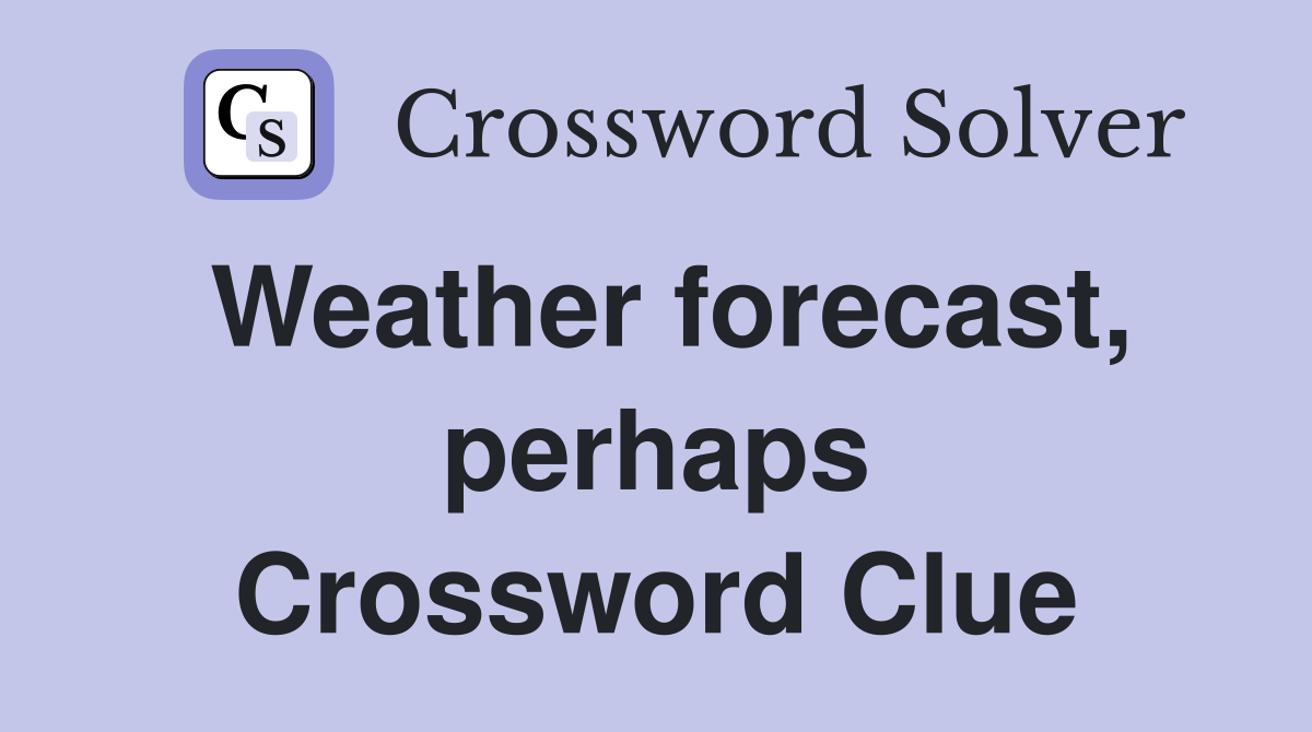 Weather forecast, perhaps Crossword Clue