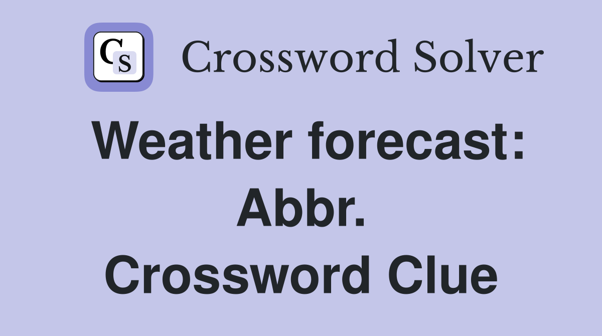 Weather forecast: Abbr. Crossword Clue