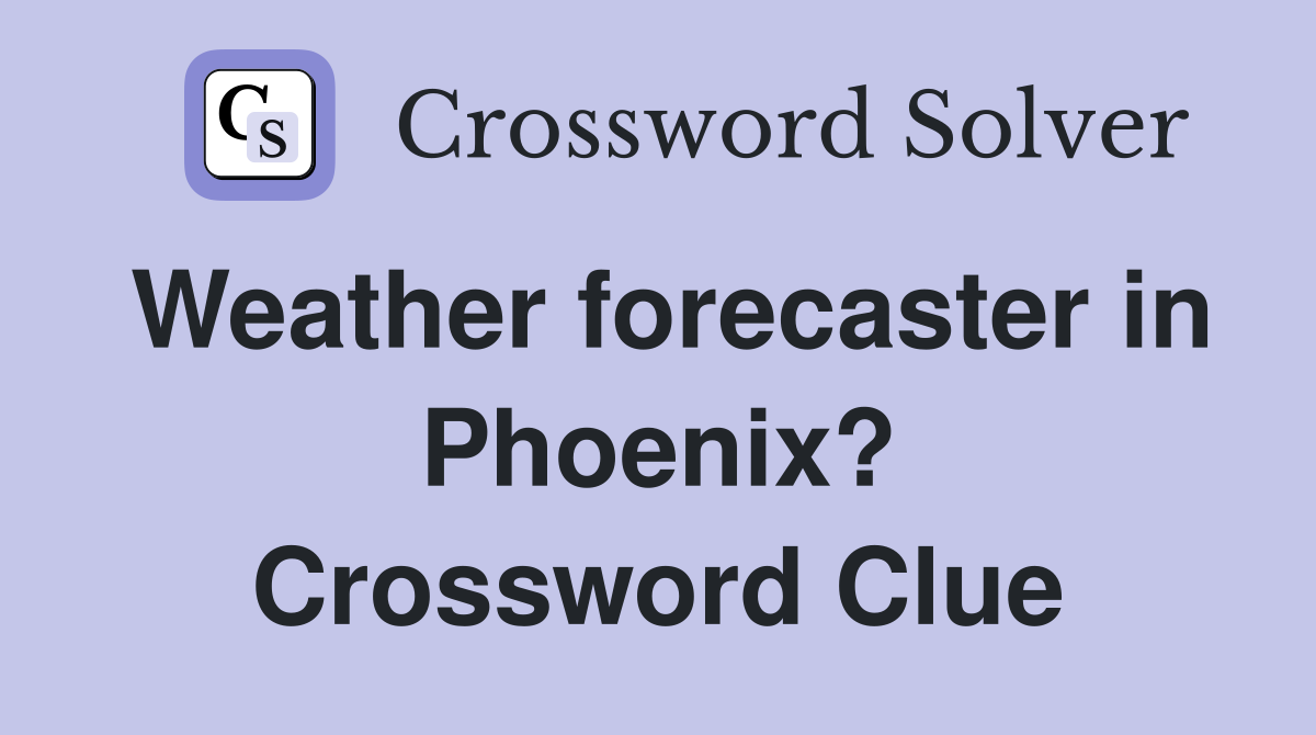 Weather forecaster in Phoenix? Crossword Clue