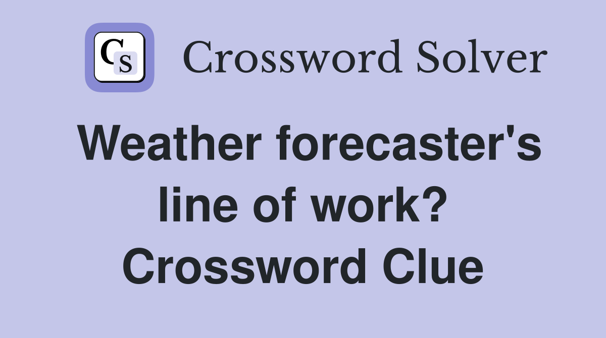 Weather forecaster's line of work? Crossword Clue