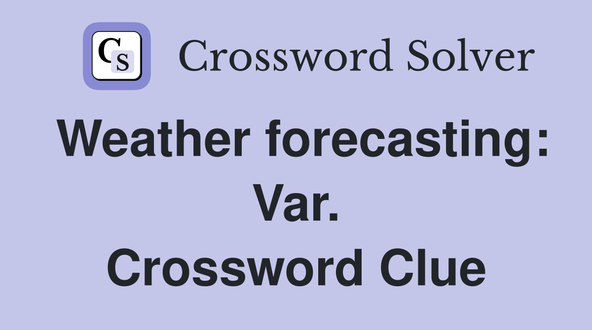 Weather forecasting: Var. Crossword Clue