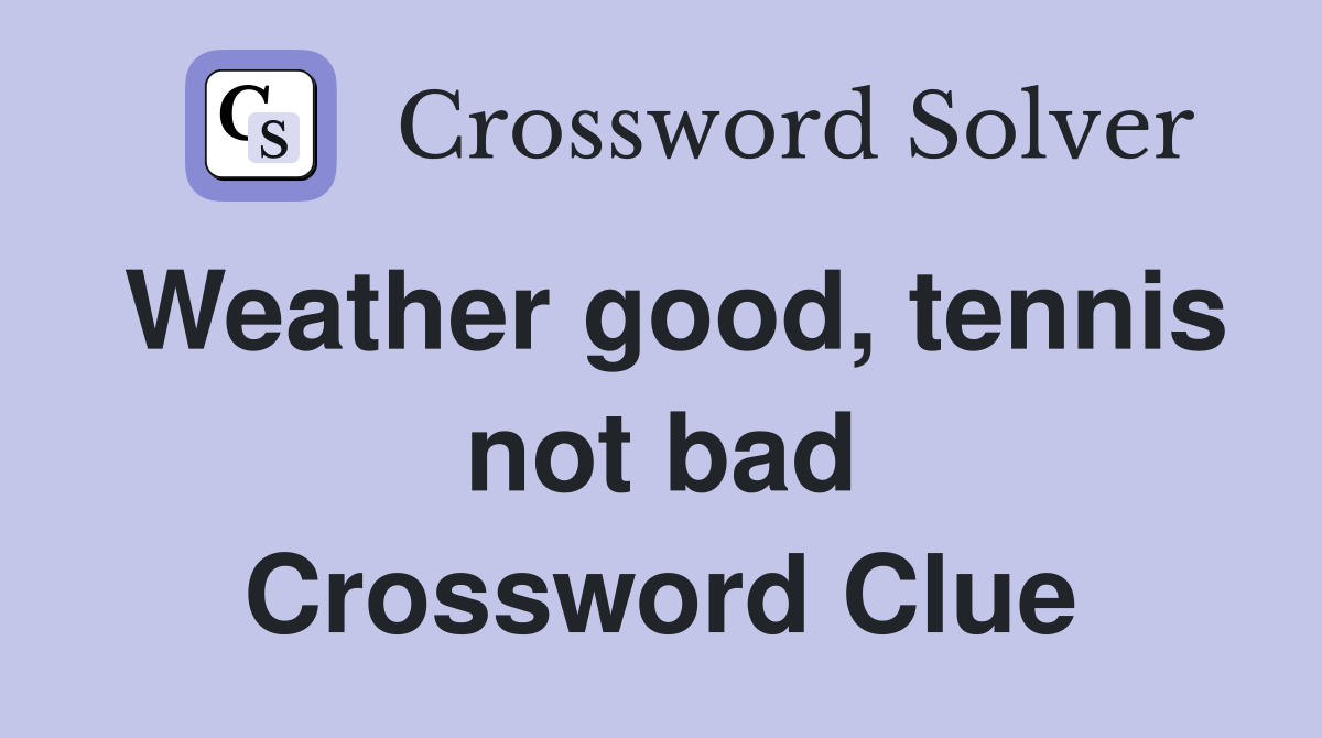 Weather good, tennis not bad Crossword Clue