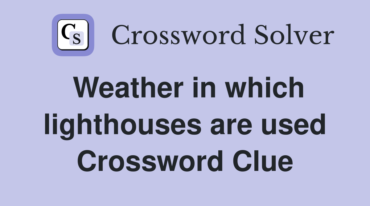 Weather in which lighthouses are used Crossword Clue