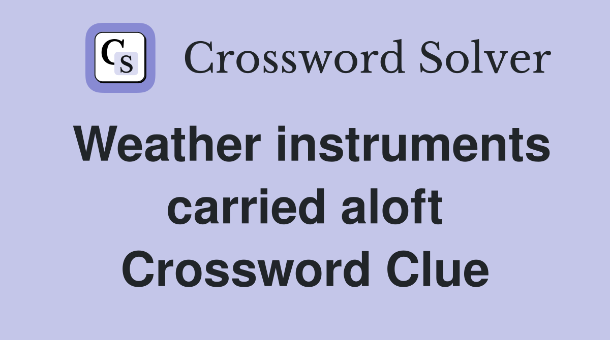 Weather instruments carried aloft Crossword Clue