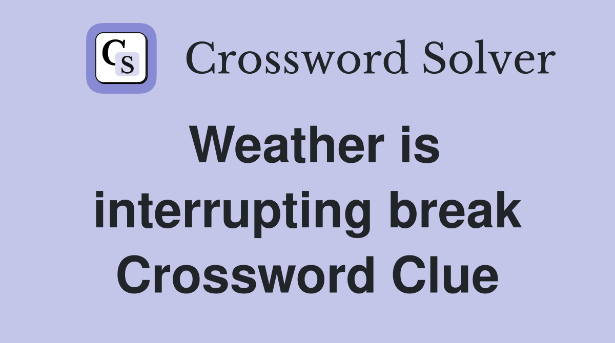 Weather is interrupting break Crossword Clue