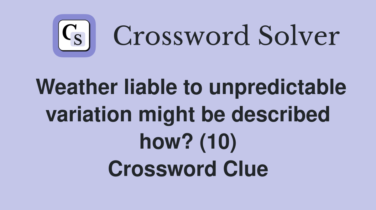 Weather liable to unpredictable variation might be described how? (10) Crossword Clue