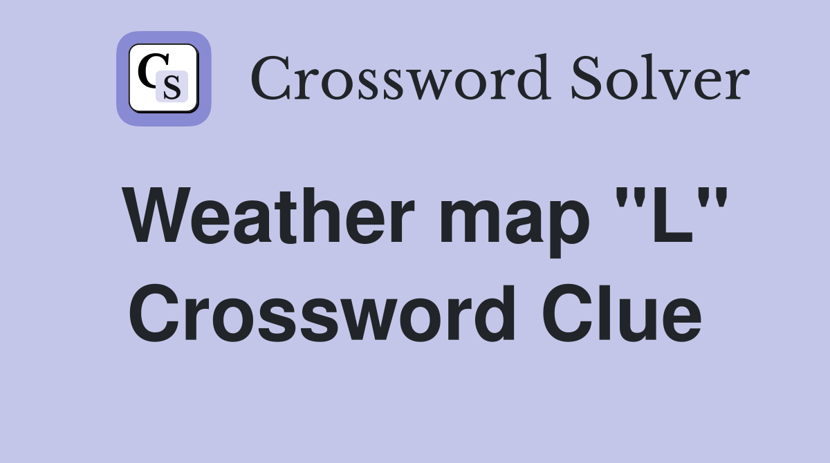 Weather map "L" Crossword Clue