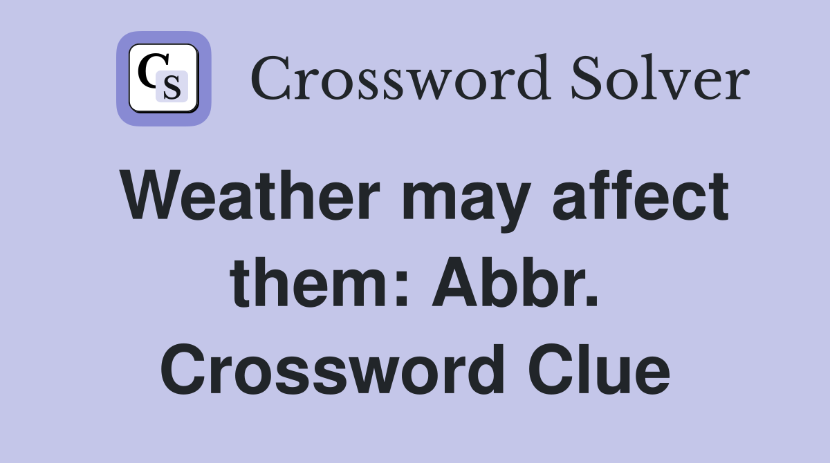 Weather may affect them: Abbr. Crossword Clue