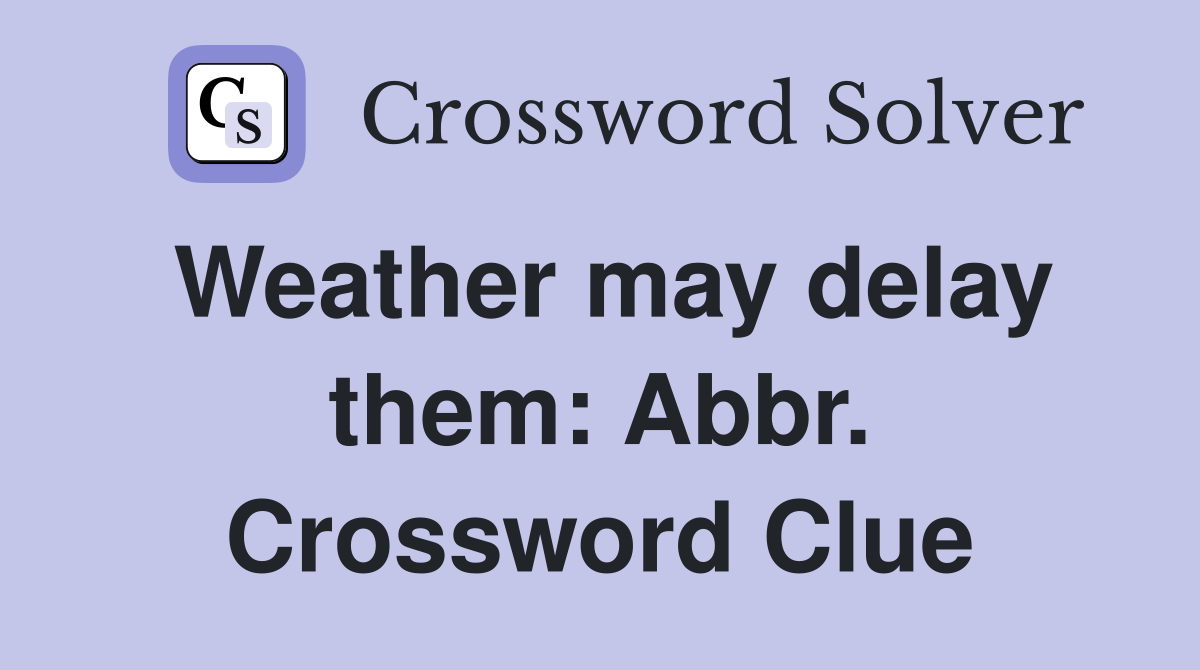 Weather may delay them: Abbr. Crossword Clue
