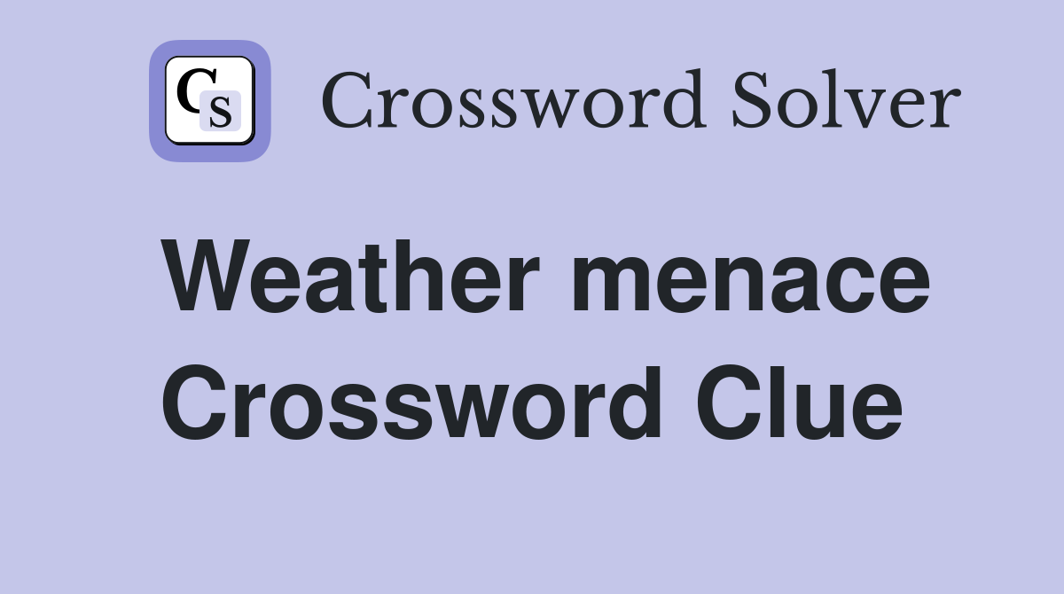 Weather menace Crossword Clue