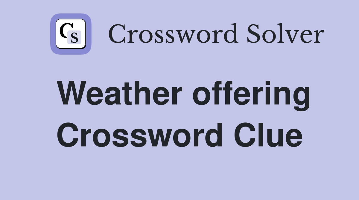 Weather offering Crossword Clue