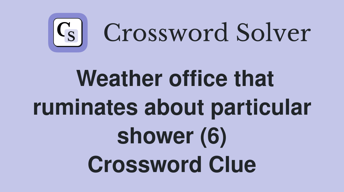 Weather office that ruminates about particular shower (6) Crossword Clue