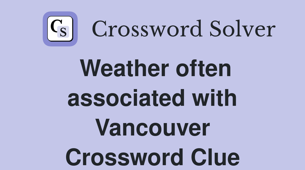 Weather often associated with Vancouver Crossword Clue