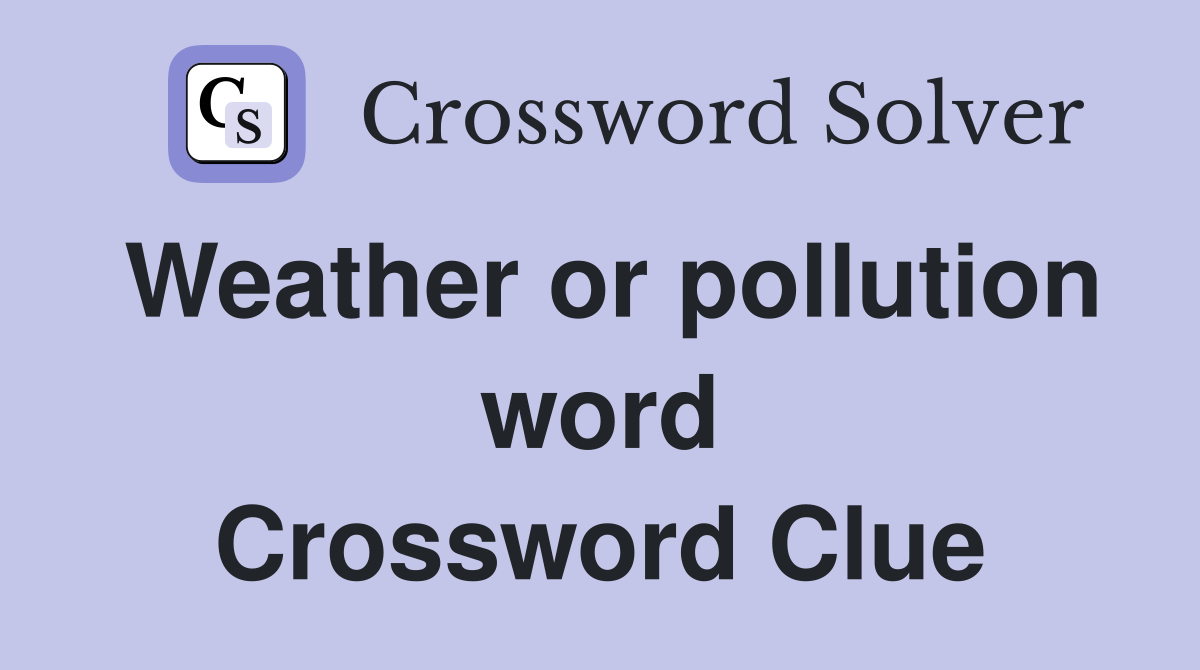 Weather or pollution word Crossword Clue