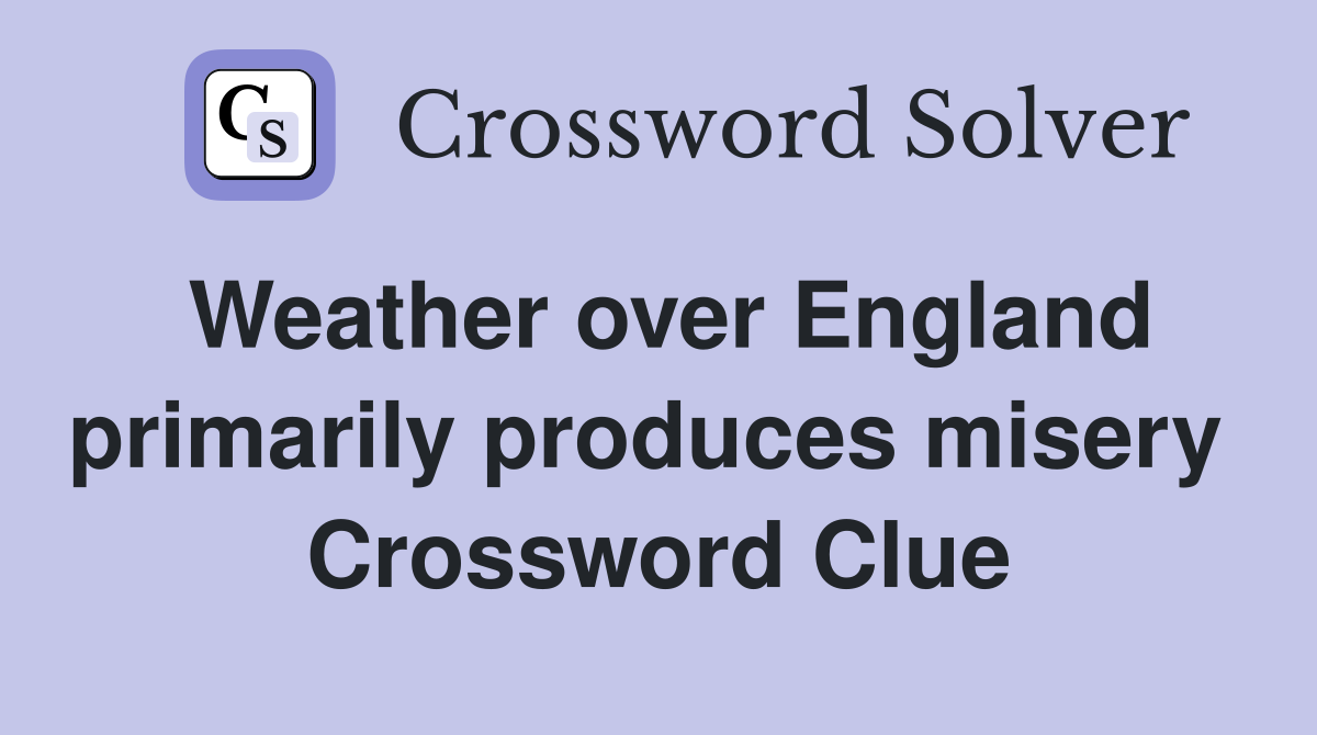 Weather over England primarily produces misery  Crossword Clue
