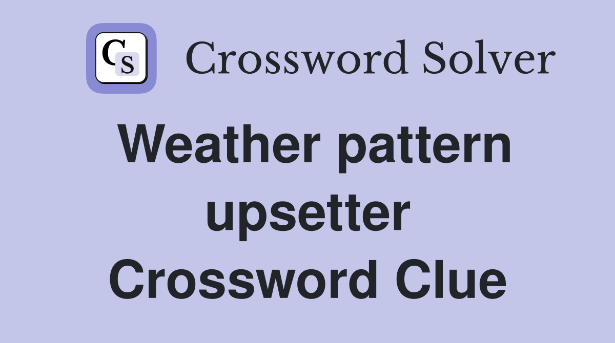 Weather pattern upsetter Crossword Clue