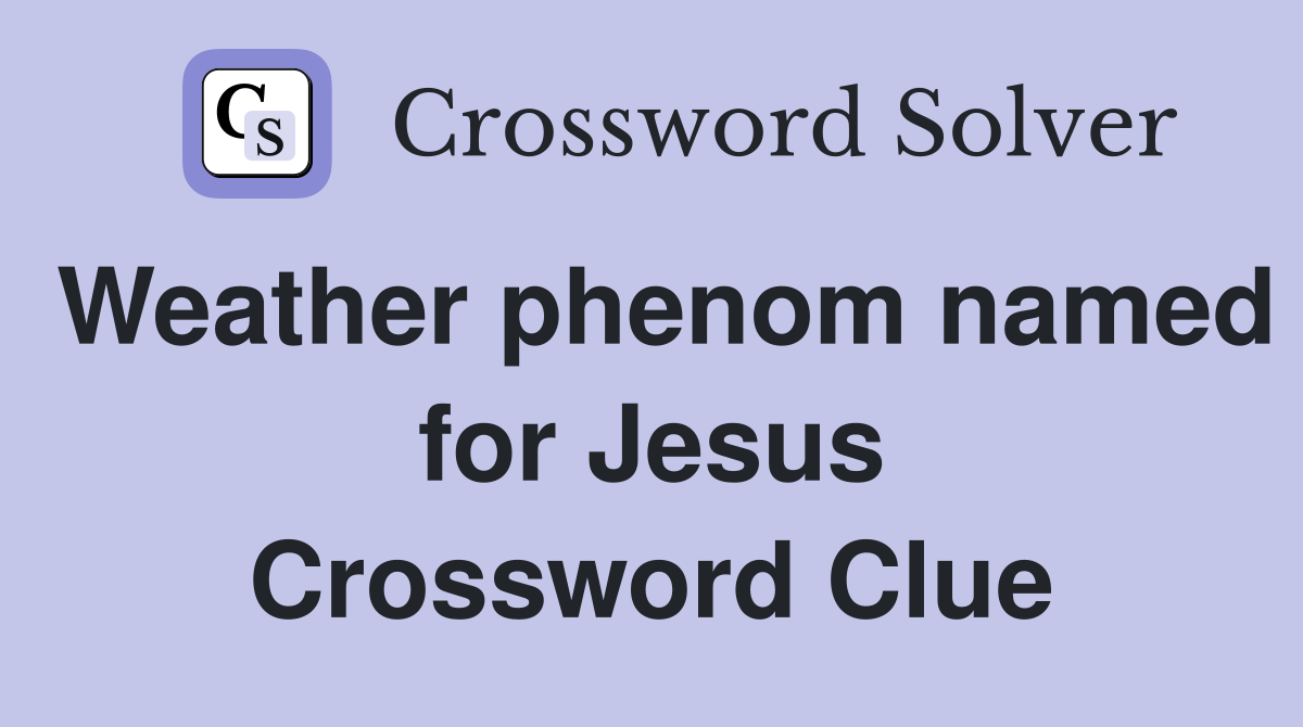 Weather phenom named for Jesus Crossword Clue